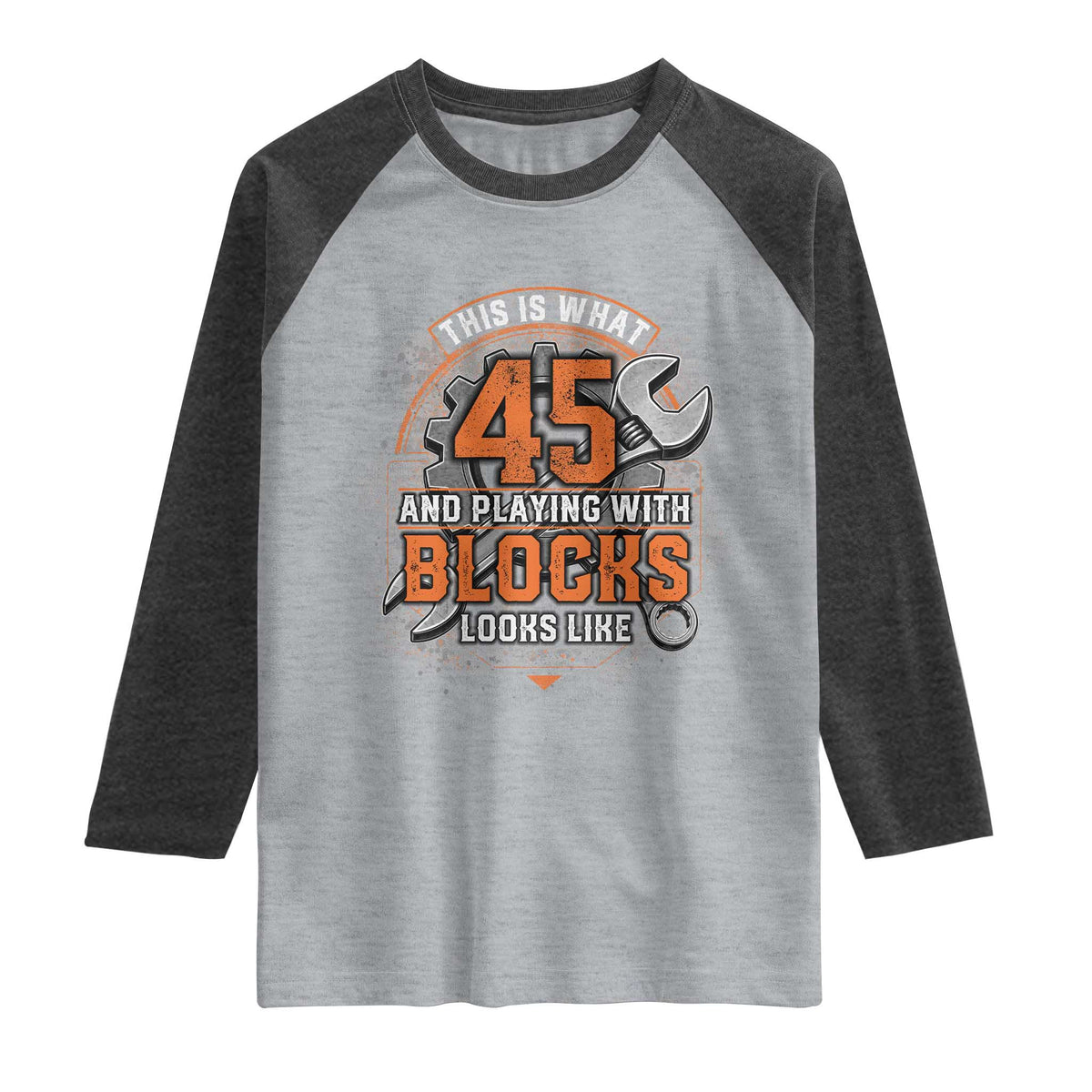 Funny 45th Birthday Mechanic Raglan Shirt This Is What 45 And Playing With Blocks Looks Like
