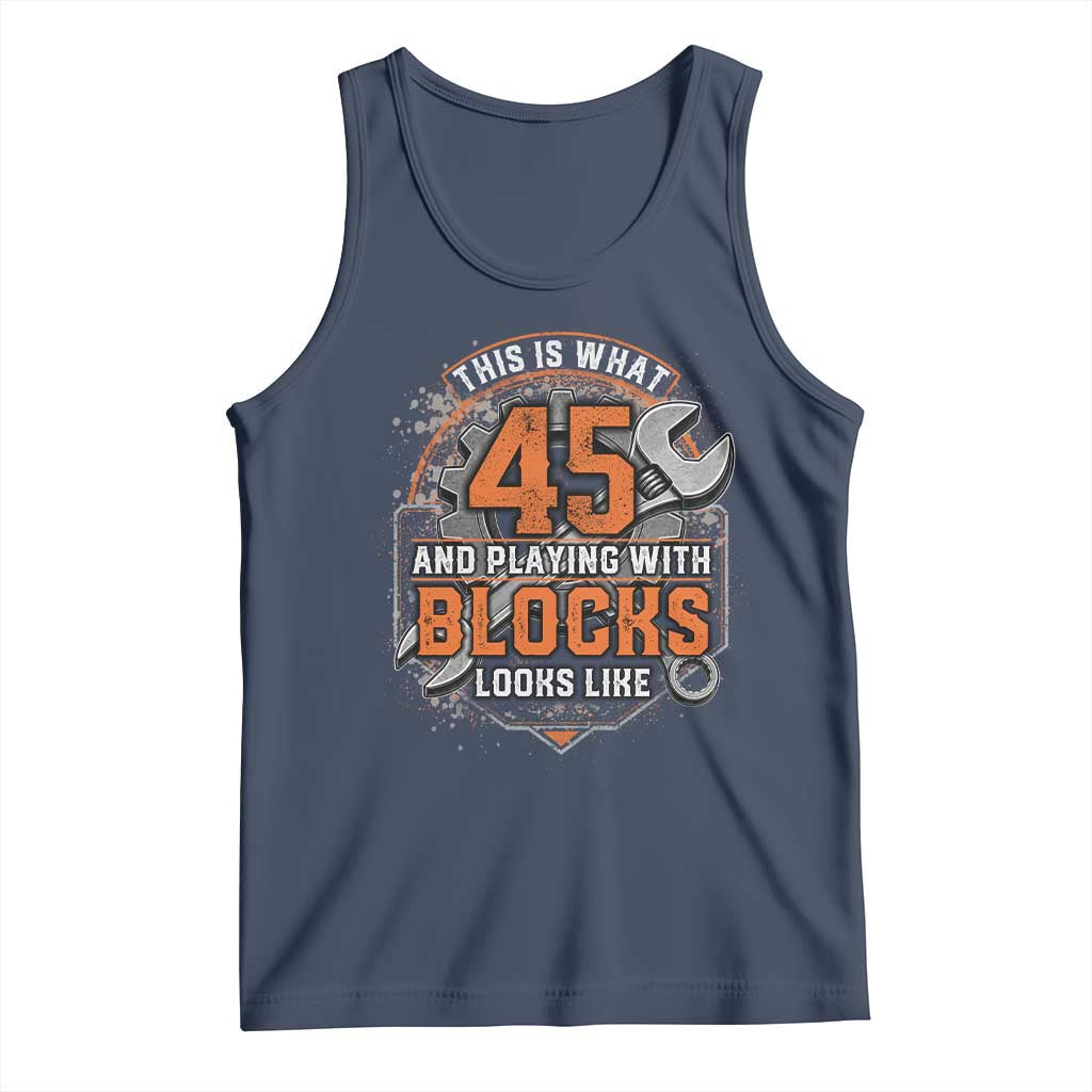 Funny 45th Birthday Mechanic Tank Top This Is What 45 And Playing With Blocks Looks Like