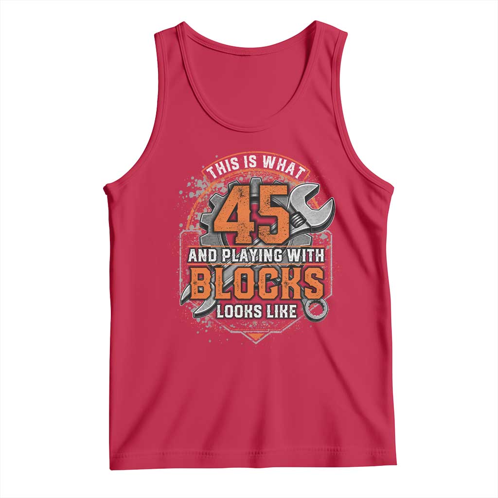 Funny 45th Birthday Mechanic Tank Top This Is What 45 And Playing With Blocks Looks Like