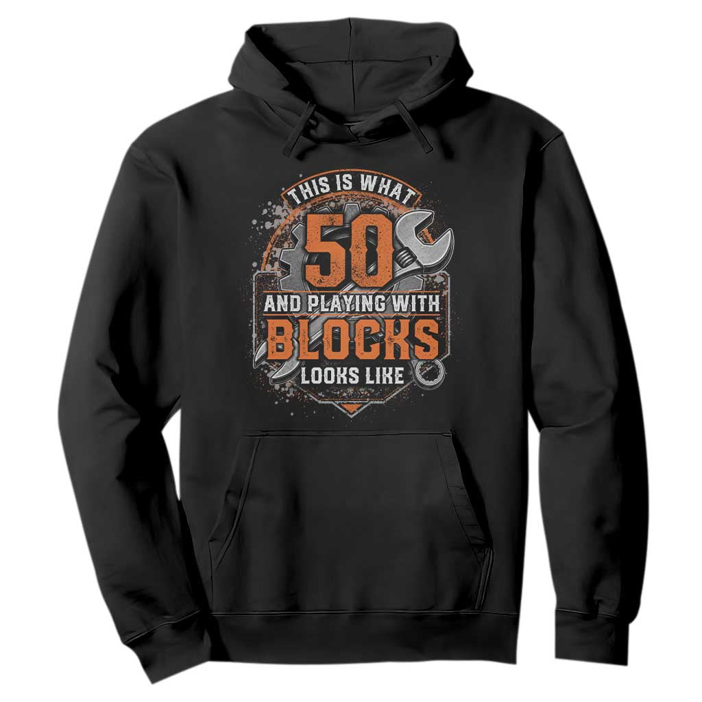 Funny 50th Birthday Mechanic Hoodie This Is What 50 And Playing With Blocks Looks Like TS12 Black Print Your Wear