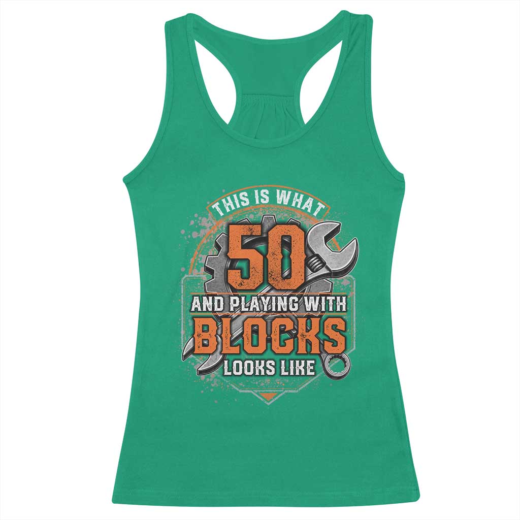 Funny 50th Birthday Mechanic Racerback Tank Top This Is What 50 And Playing With Blocks Looks Like