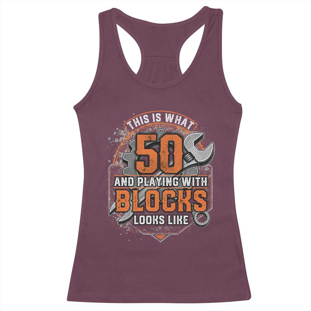 Funny 50th Birthday Mechanic Racerback Tank Top This Is What 50 And Playing With Blocks Looks Like