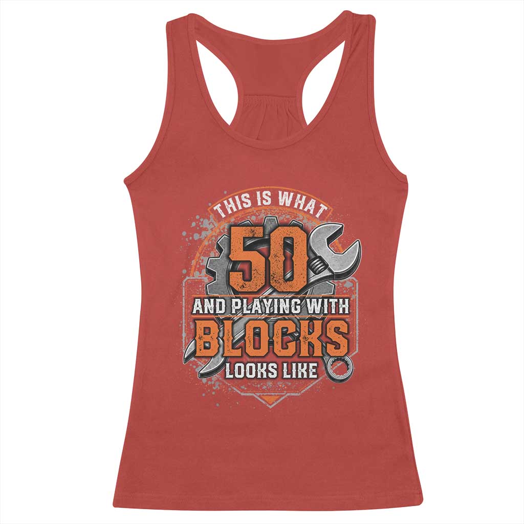 Funny 50th Birthday Mechanic Racerback Tank Top This Is What 50 And Playing With Blocks Looks Like