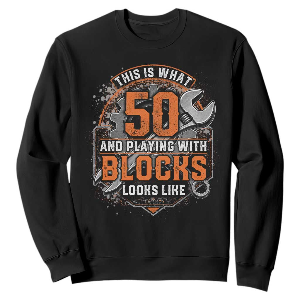 Funny 50th Birthday Mechanic Sweatshirt This Is What 50 And Playing With Blocks Looks Like TS12 Black Print Your Wear
