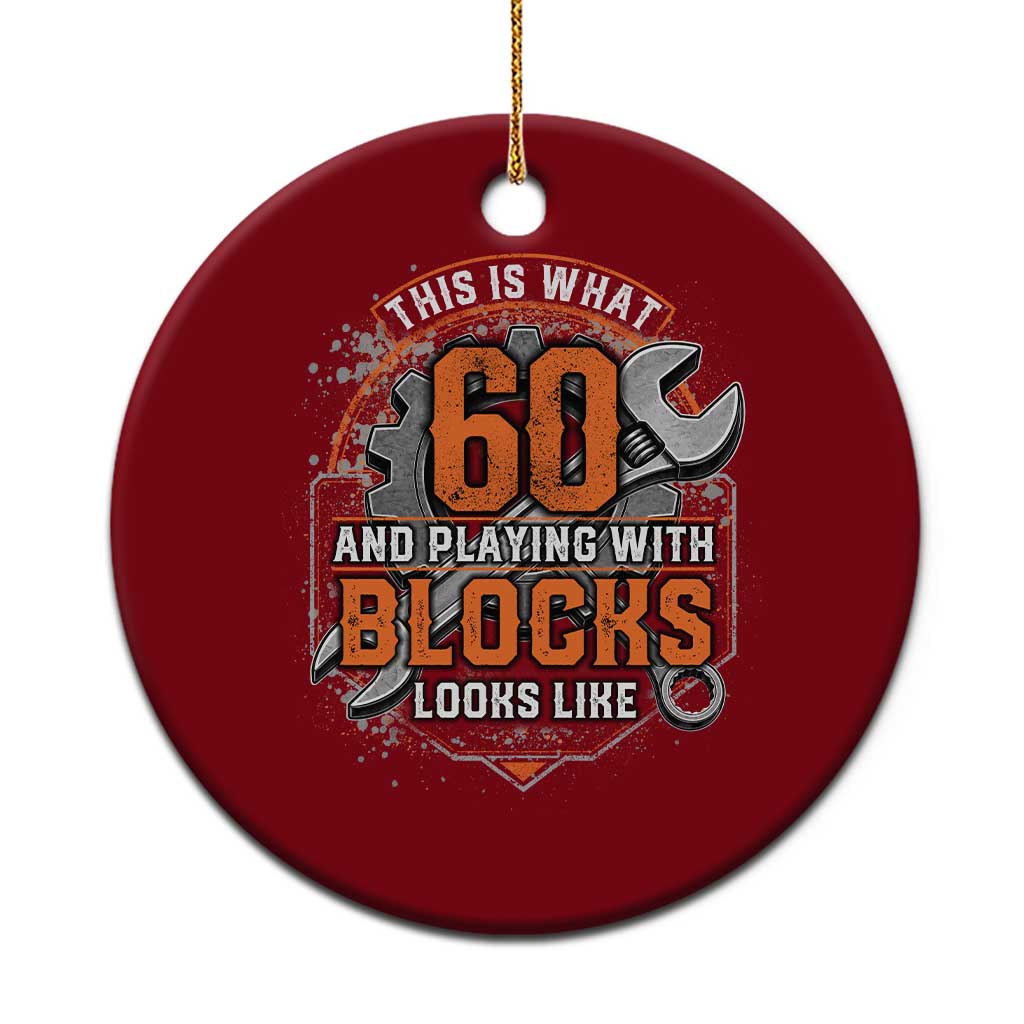 Funny 60th Birthday Mechanic Ceramic Ornament This Is What 60 And Playing With Blocks Looks Like