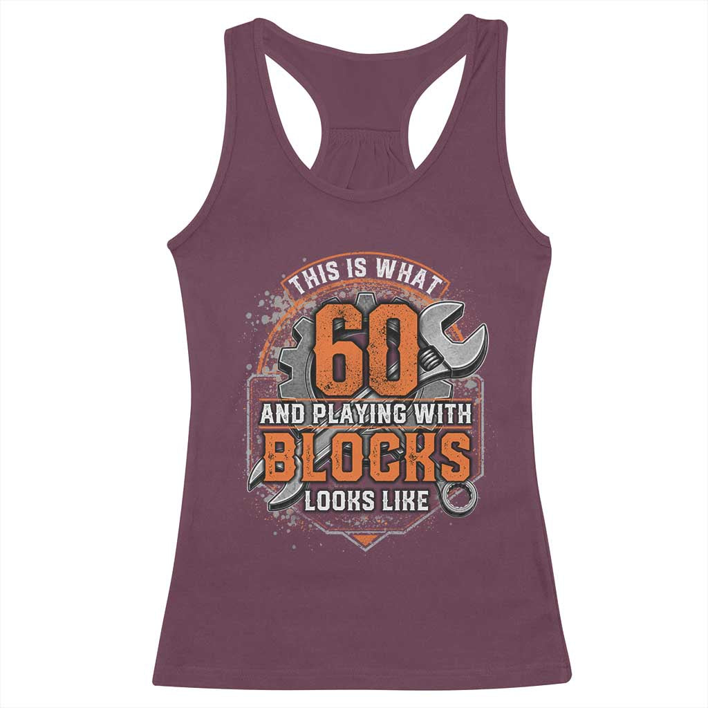 Funny 60th Birthday Mechanic Racerback Tank Top This Is What 60 And Playing With Blocks Looks Like