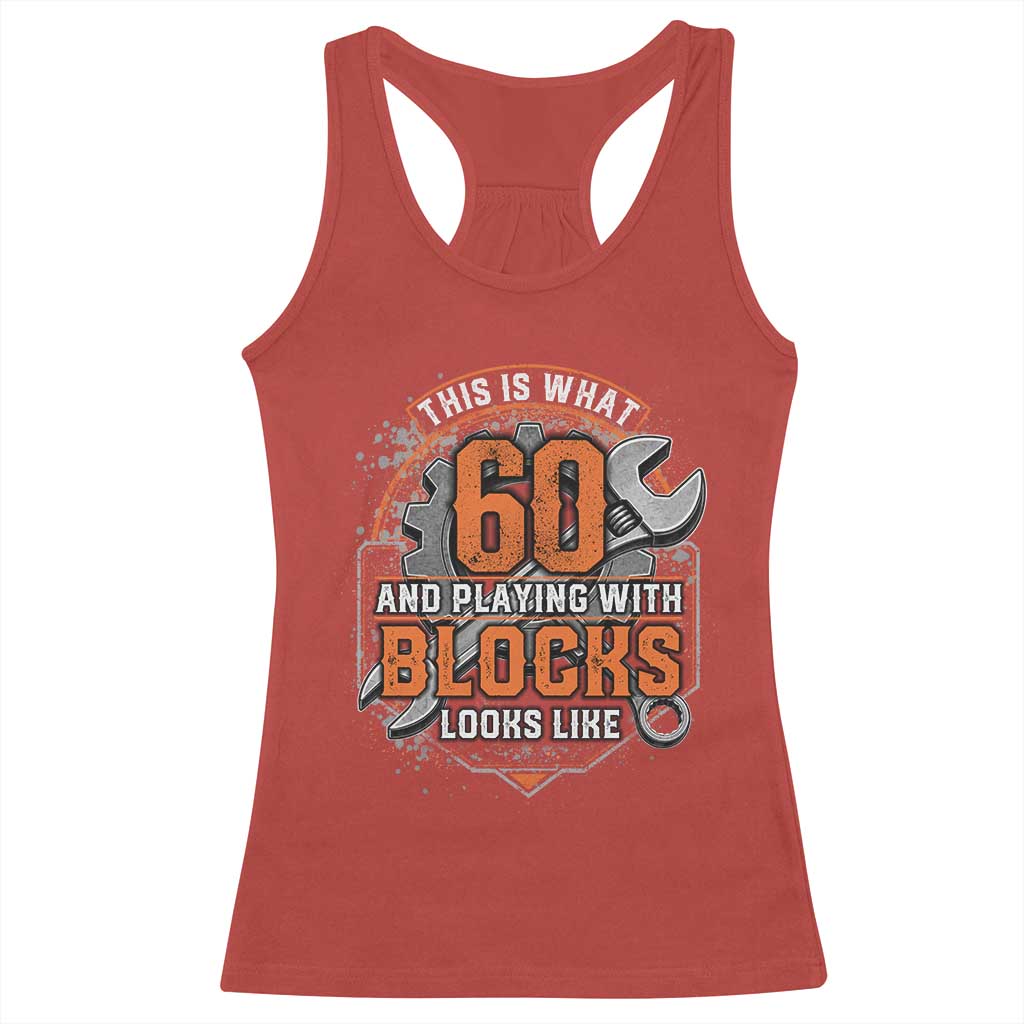 Funny 60th Birthday Mechanic Racerback Tank Top This Is What 60 And Playing With Blocks Looks Like