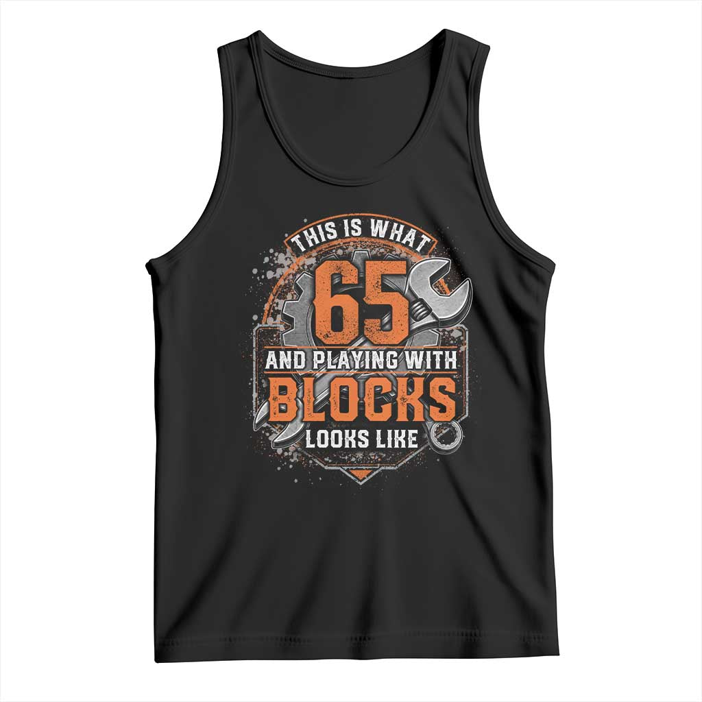 Funny 65th Birthday Mechanic Tank Top This Is What 65 And Playing With Blocks Looks Like TS12 Black Print Your Wear