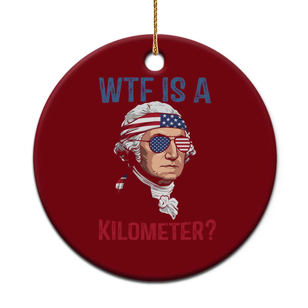 WTF is A Kilometer Ceramic Ornament Funny 4th of July Founding Father