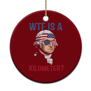 WTF is A Kilometer Ceramic Ornament Funny 4th of July Founding Father