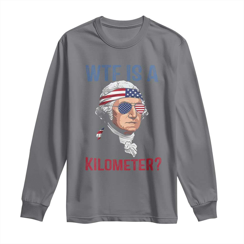 WTF is A Kilometer Long Sleeve Shirt Funny 4th of July Founding Father