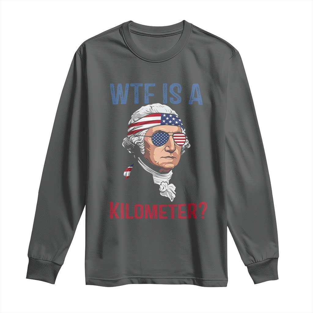WTF is A Kilometer Long Sleeve Shirt Funny 4th of July Founding Father