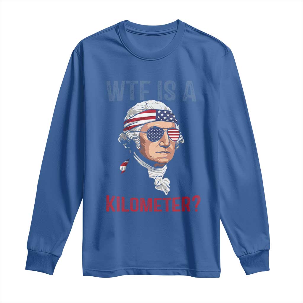 WTF is A Kilometer Long Sleeve Shirt Funny 4th of July Founding Father