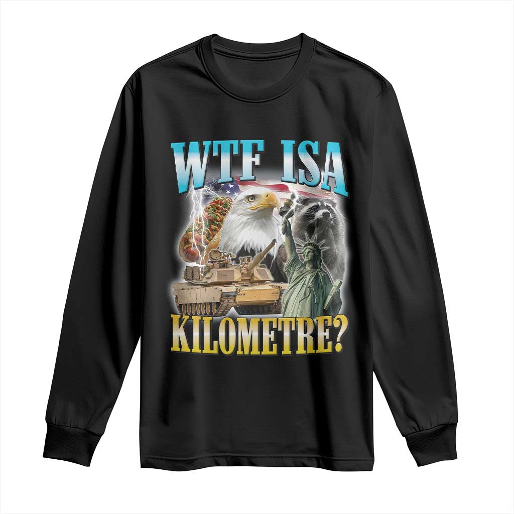WTF is A Kilometer Long Sleeve Shirt Funny USA Patriotic Bootleg Meme
