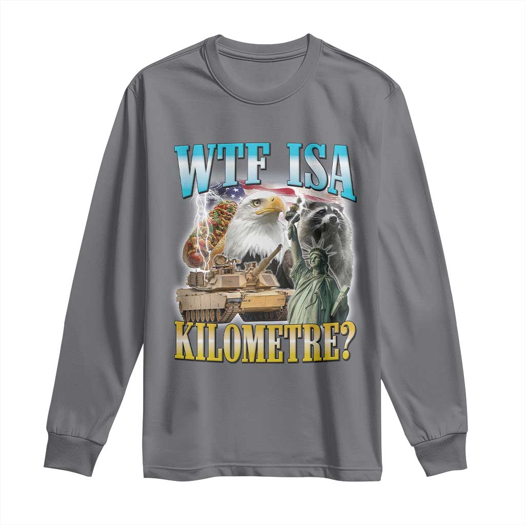 WTF is A Kilometer Long Sleeve Shirt Funny USA Patriotic Bootleg Meme