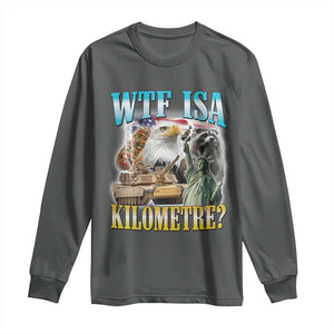 WTF is A Kilometer Long Sleeve Shirt Funny USA Patriotic Bootleg Meme