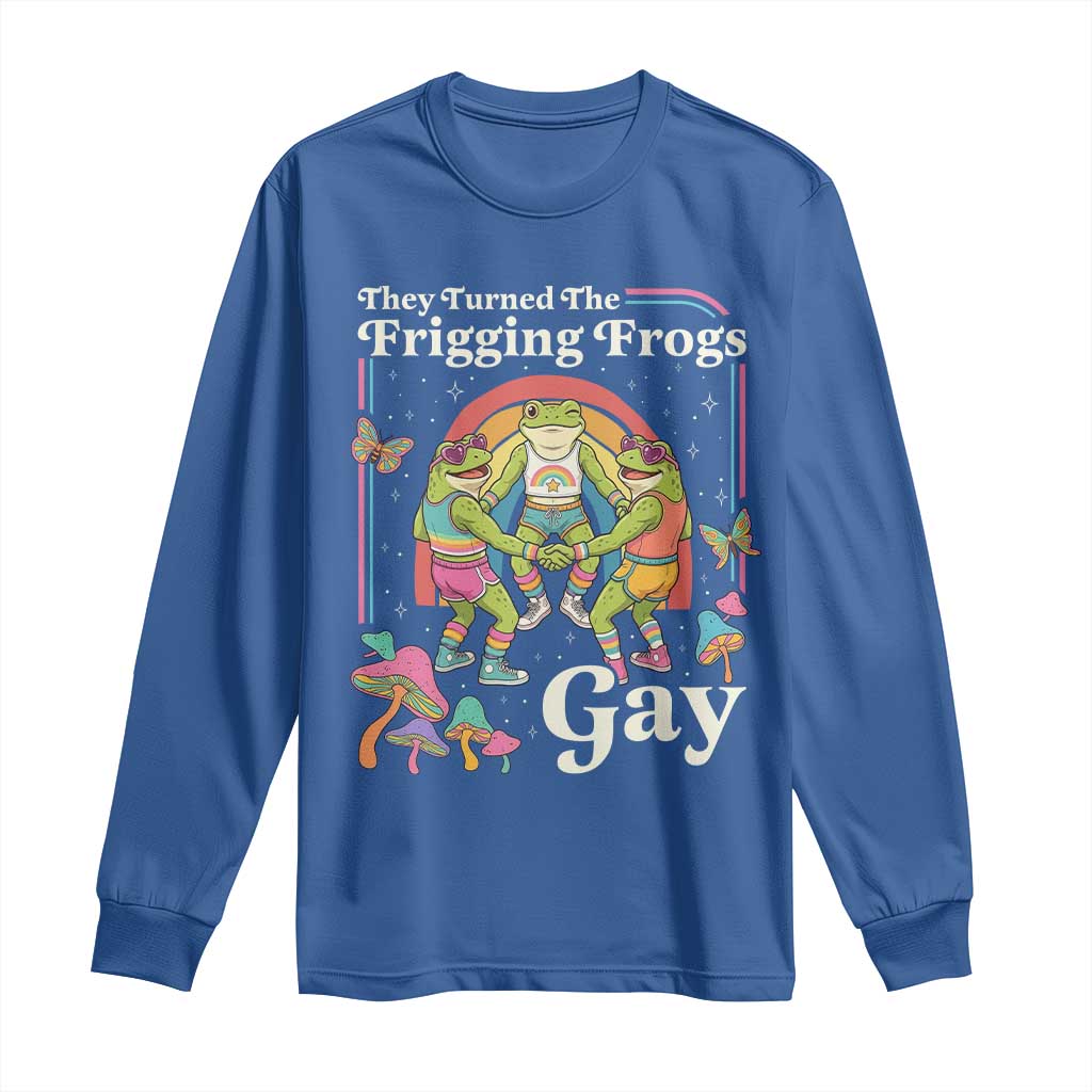 They Turned The Frigging Frogs Gay Long Sleeve Shirt Funny LGBTQ Pride Month