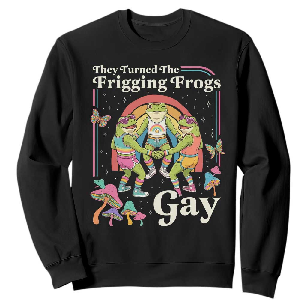 They Turned The Frigging Frogs Gay Sweatshirt Funny LGBTQ Pride Month