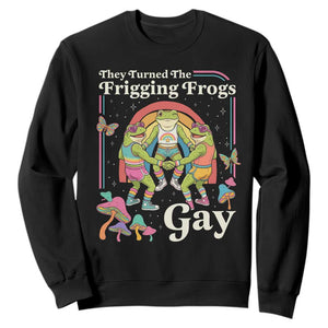 They Turned The Frigging Frogs Gay Sweatshirt Funny LGBTQ Pride Month