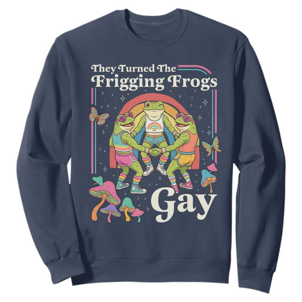 They Turned The Frigging Frogs Gay Sweatshirt Funny LGBTQ Pride Month