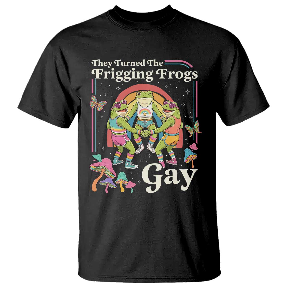 They Turned The Frigging Frogs Gay T Shirt Funny LGBTQ Pride Month
