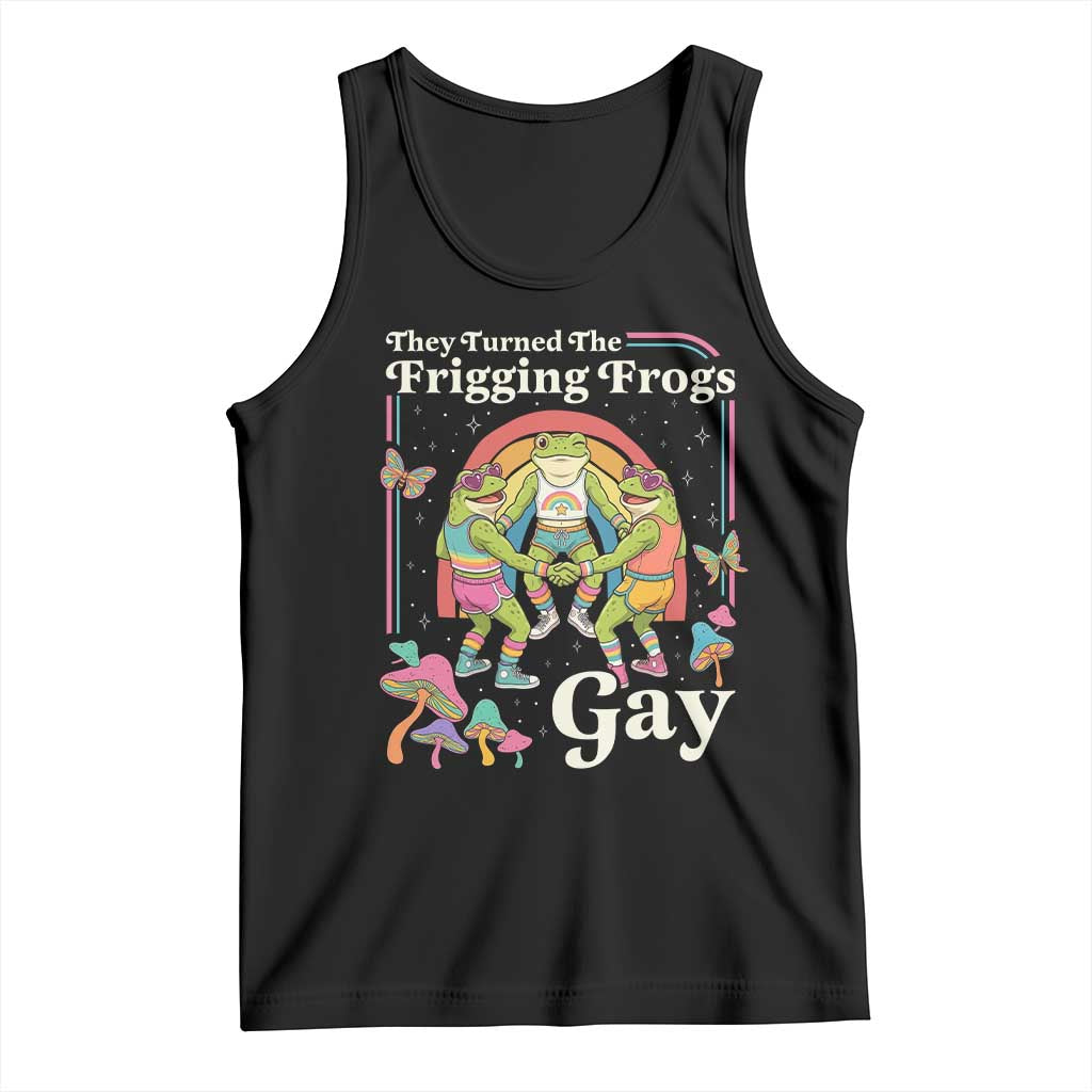They Turned The Frigging Frogs Gay Tank Top Funny LGBTQ Pride Month TS14 Black Print Your Wear
