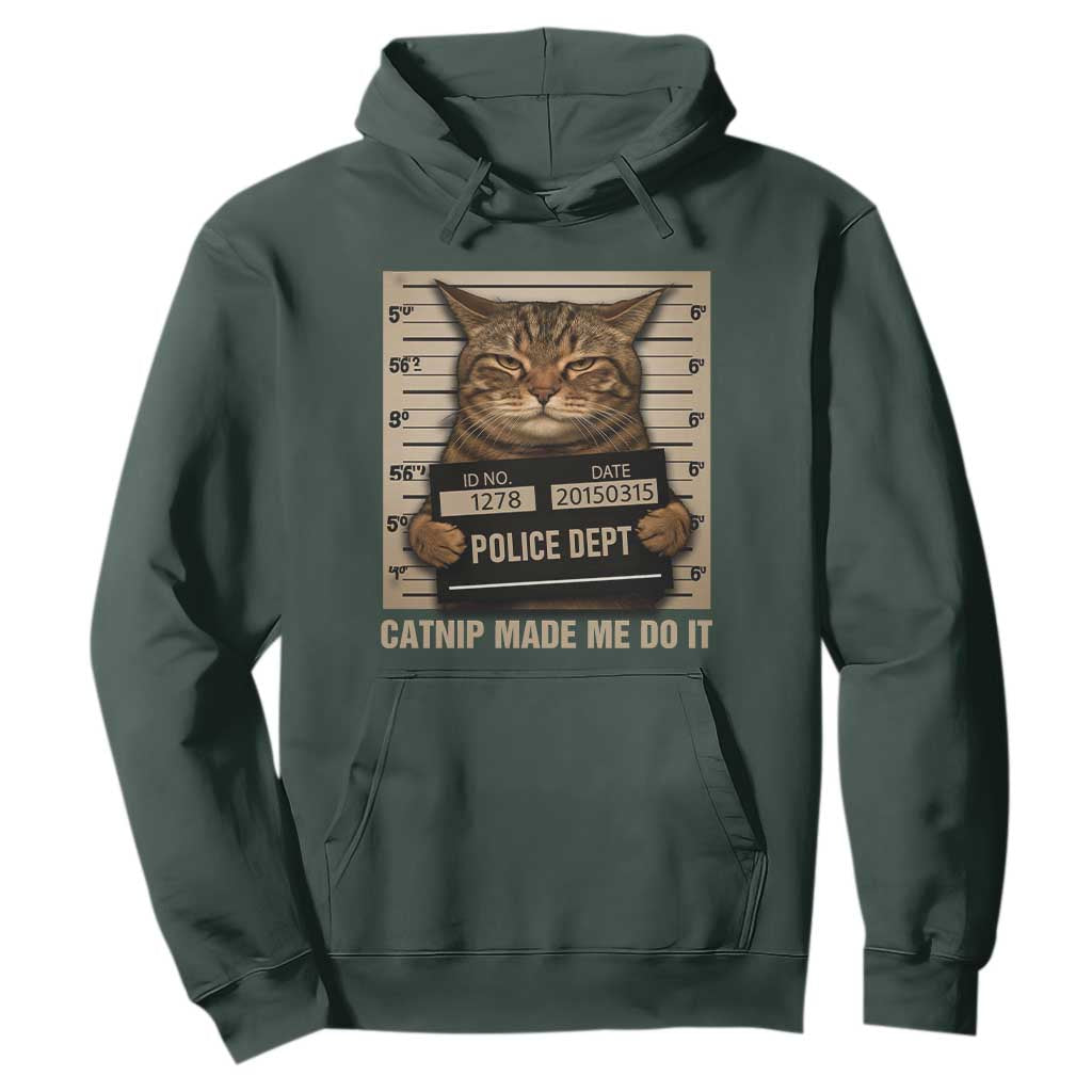 Funny Cat Mugshot Hoodie Catnip Made Me Do It TS14 Dark Forest Green Print Your Wear