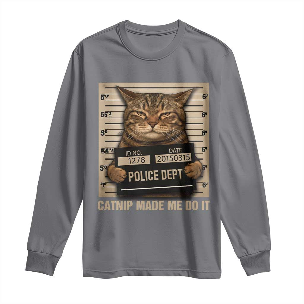 Funny Cat Mugshot Long Sleeve Shirt Catnip Made Me Do It TS14 Charcoal Print Your Wear