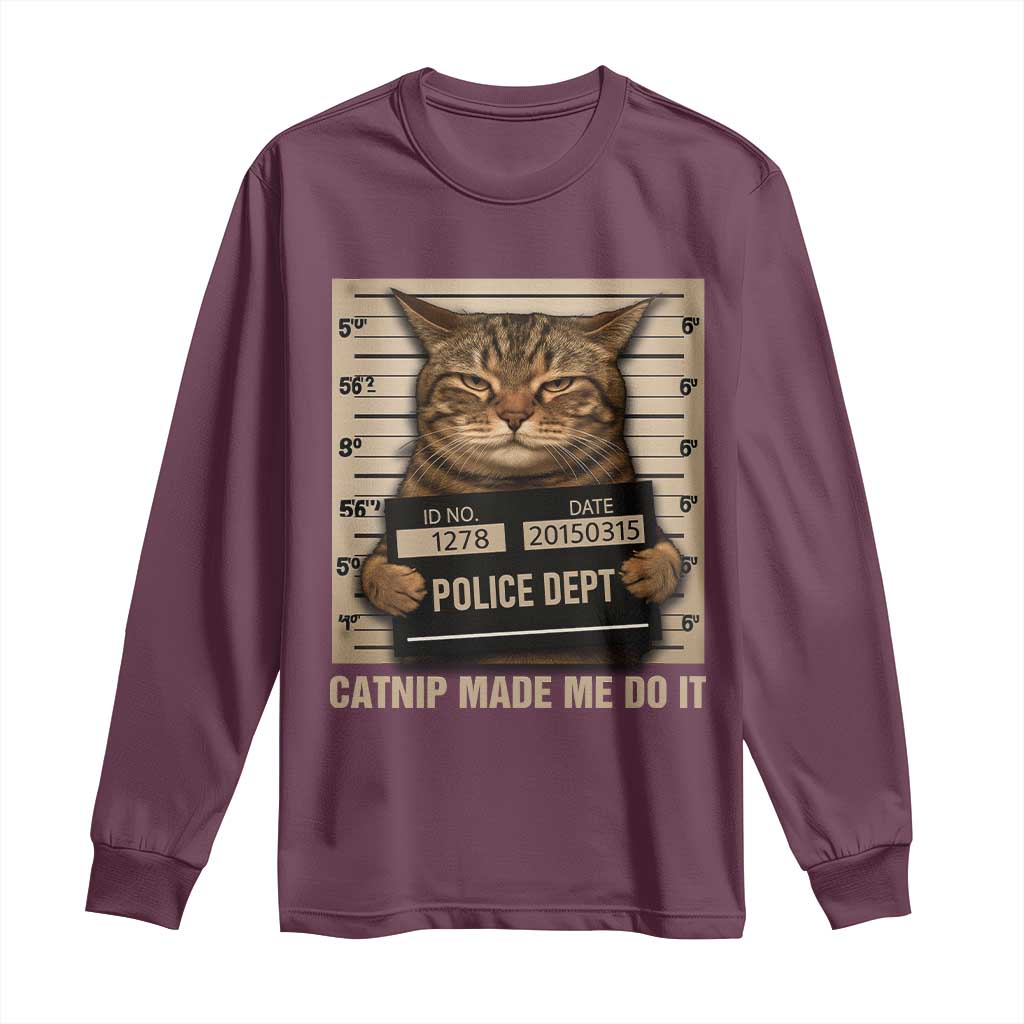Funny Cat Mugshot Long Sleeve Shirt Catnip Made Me Do It TS14 Maroon Print Your Wear
