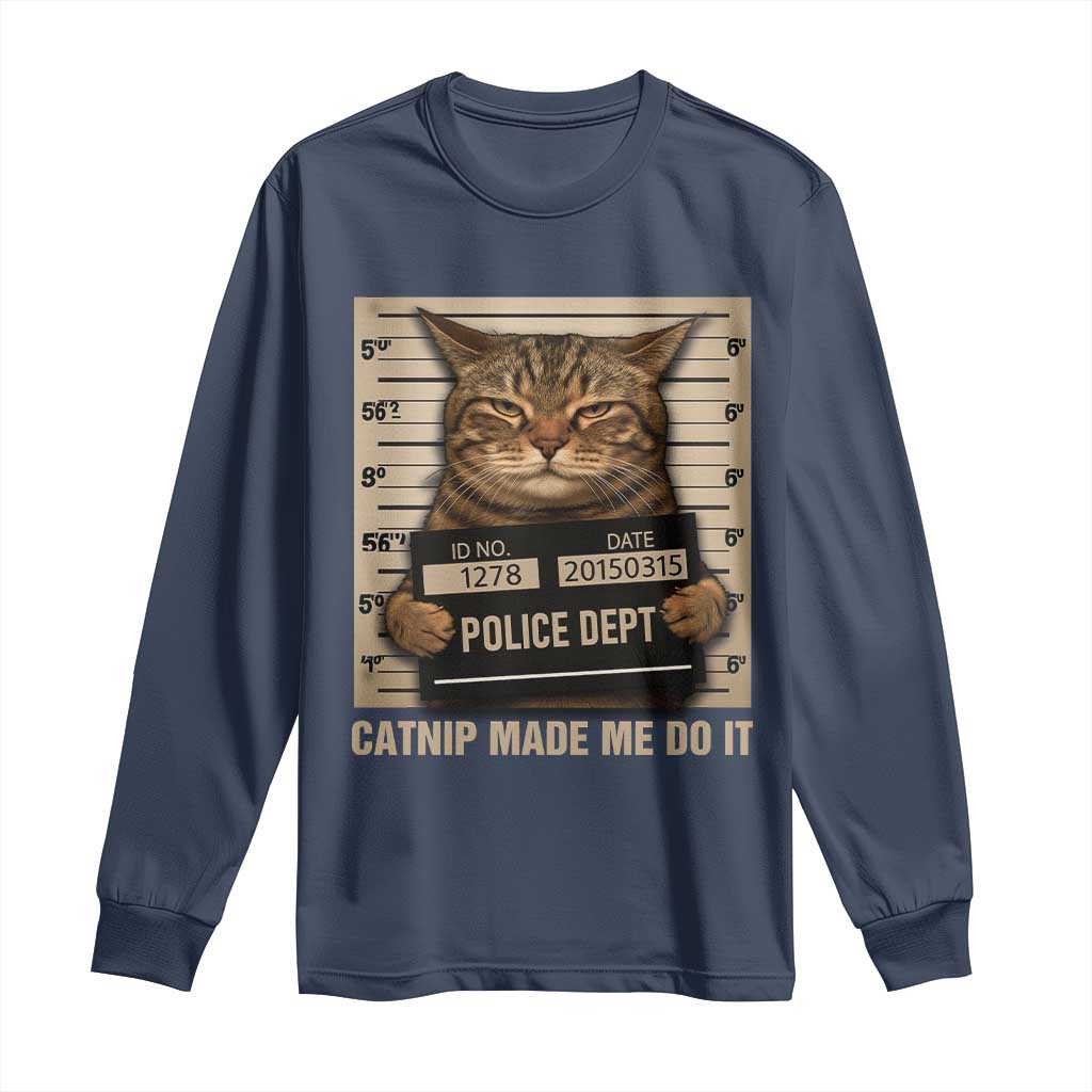 Funny Cat Mugshot Long Sleeve Shirt Catnip Made Me Do It TS14 Navy Print Your Wear