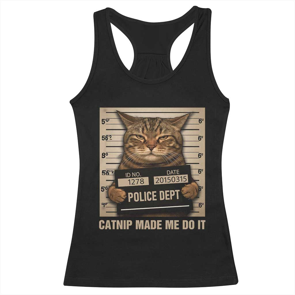 Funny Cat Mugshot Racerback Tank Top Catnip Made Me Do It TS14 Black Print Your Wear