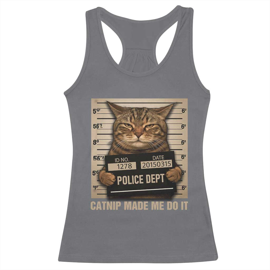 Funny Cat Mugshot Racerback Tank Top Catnip Made Me Do It TS14 Charcoal Print Your Wear