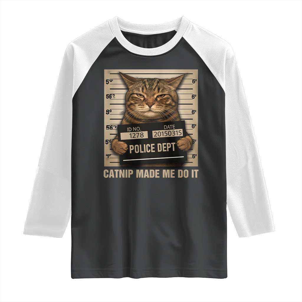 Funny Cat Mugshot Raglan Shirt Catnip Made Me Do It TS14 Black White Print Your Wear