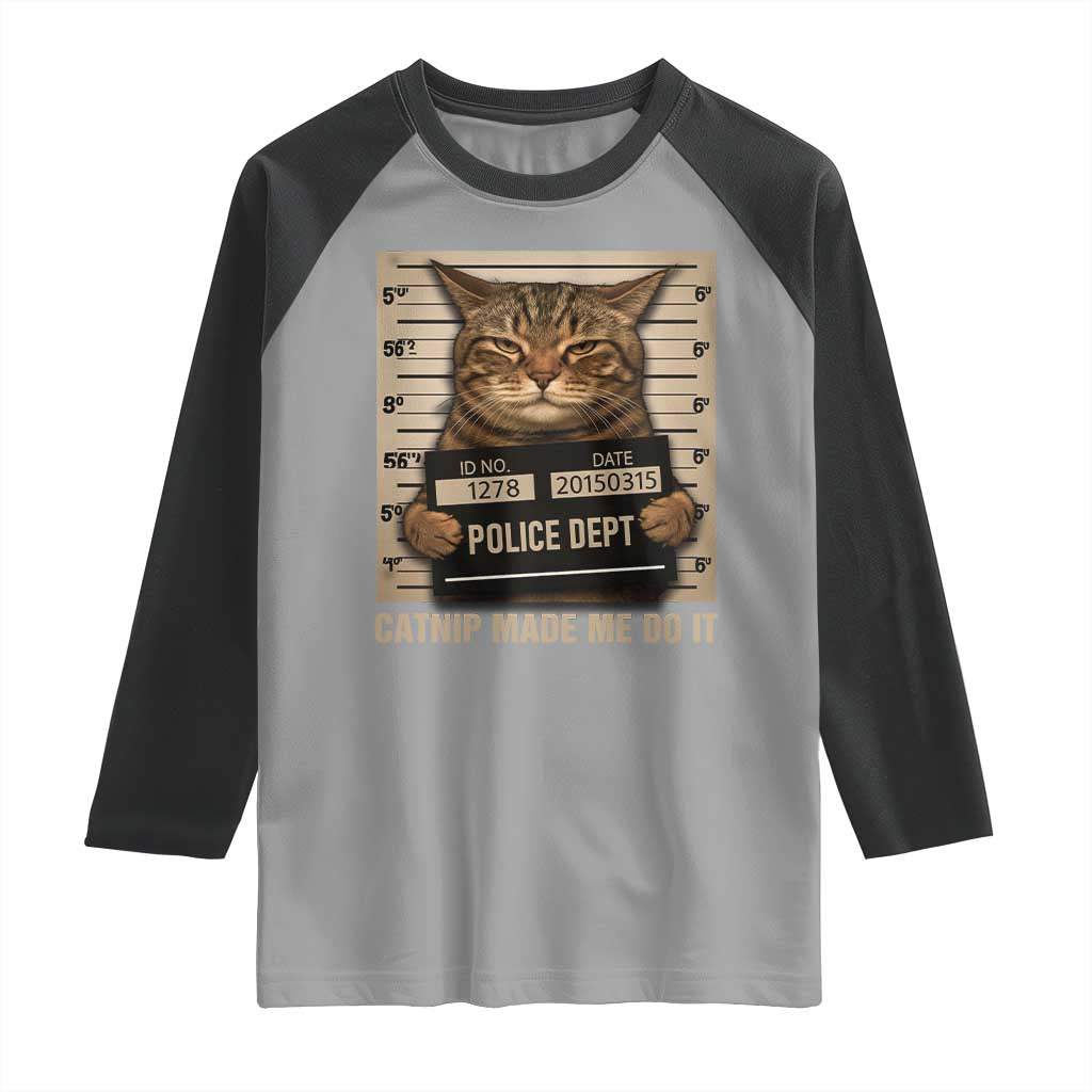 Funny Cat Mugshot Raglan Shirt Catnip Made Me Do It TS14 Sport Gray Black Print Your Wear