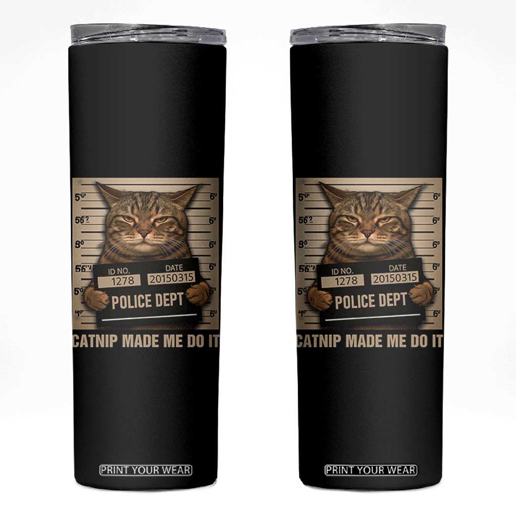 Funny Cat Mugshot Skinny Tumbler Catnip Made Me Do It TS14 Black Print Your Wear