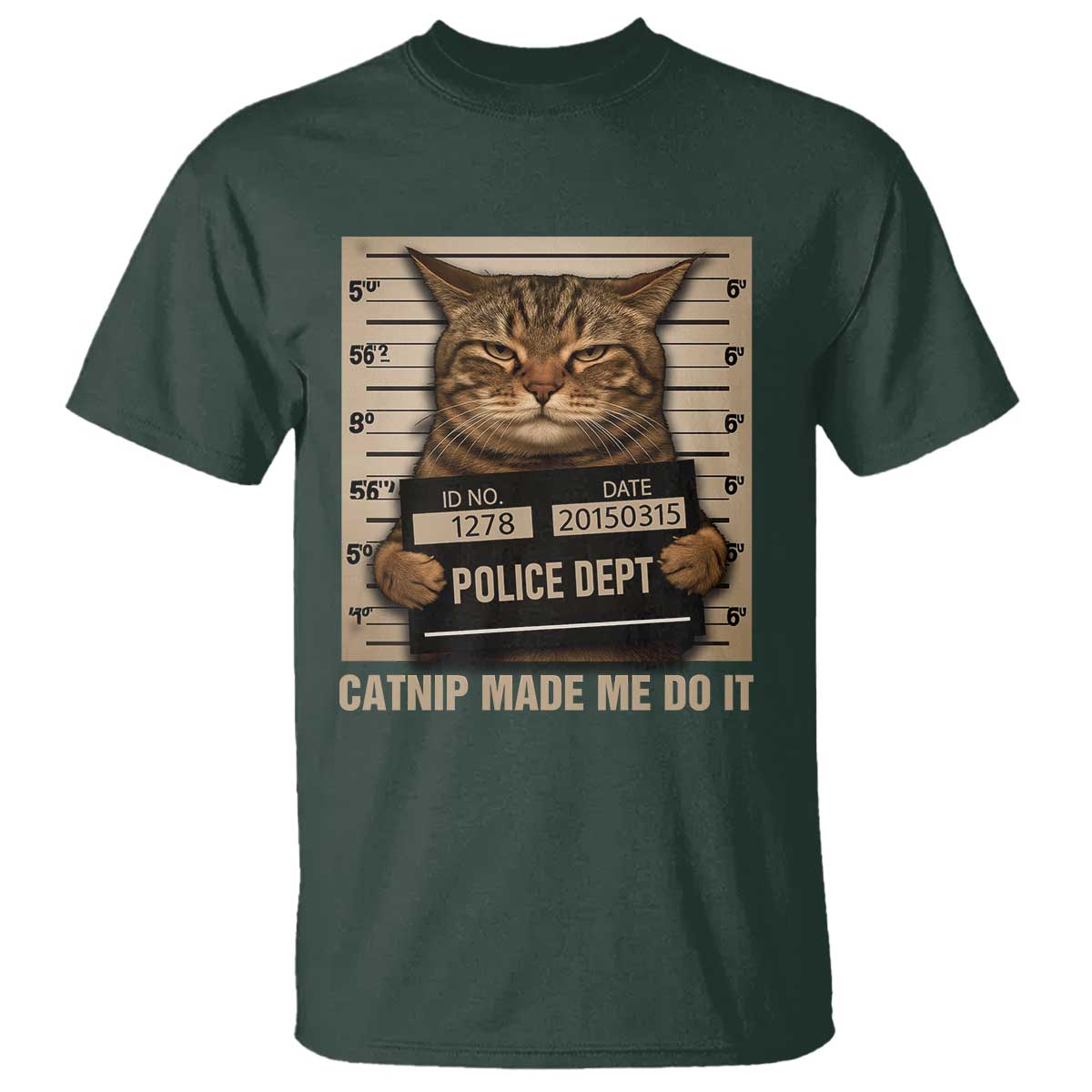 Funny Cat Mugshot T Shirt Catnip Made Me Do It TS14 Dark Forest Green Print Your Wear