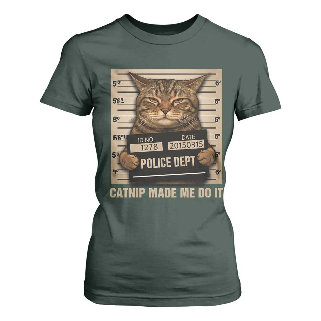 Funny Cat Mugshot T Shirt For Women Catnip Made Me Do It TS14 Dark Forest Green Print Your Wear