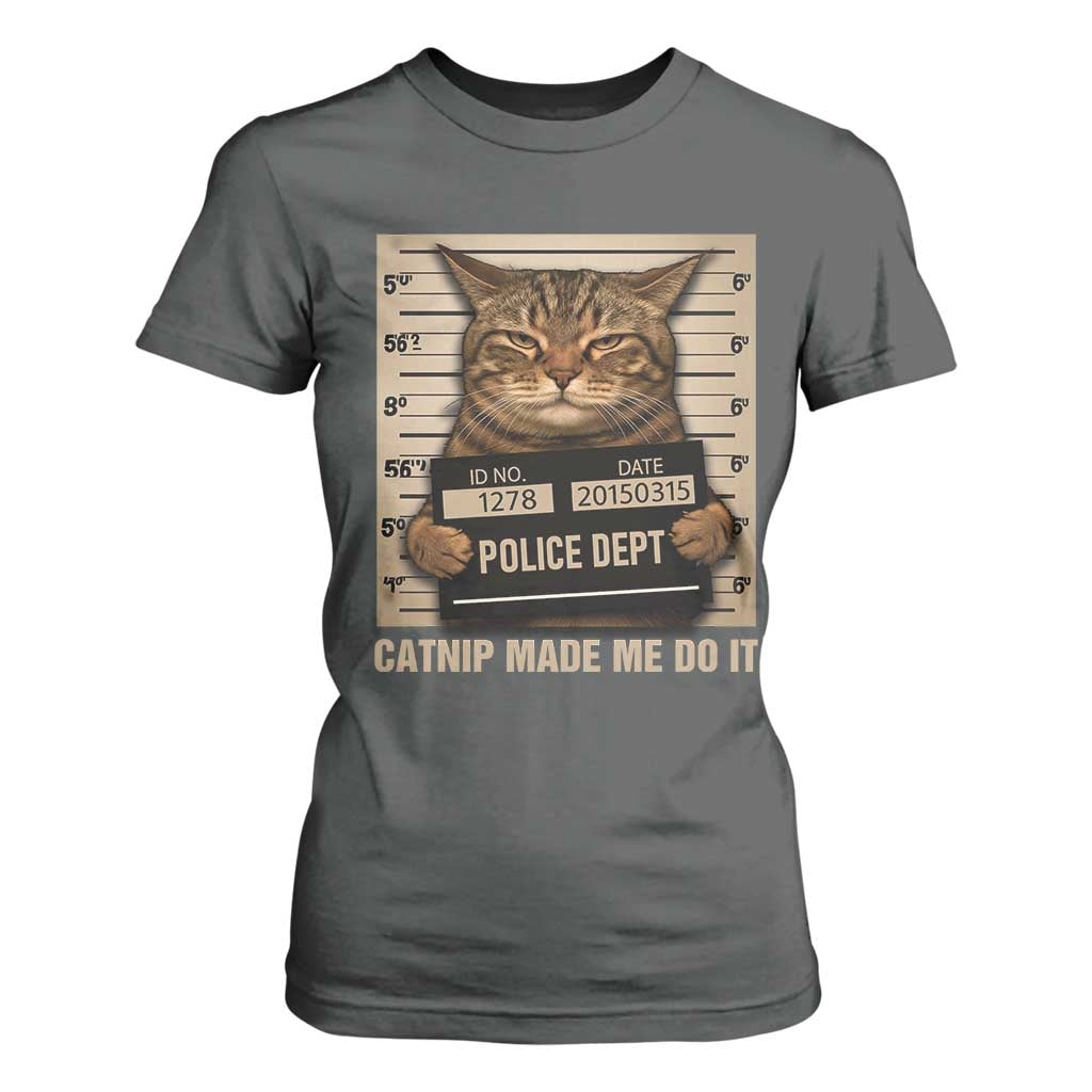 Funny Cat Mugshot T Shirt For Women Catnip Made Me Do It TS14 Dark Heather Print Your Wear