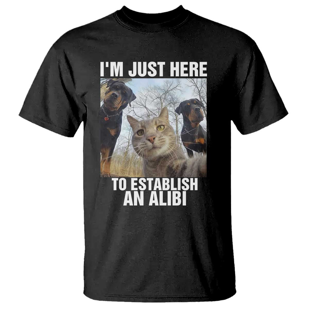 Funny Cat Dog Selfie T Shirt I Am Just Here To Establish An Alibi TS14 Black Print Your Wear
