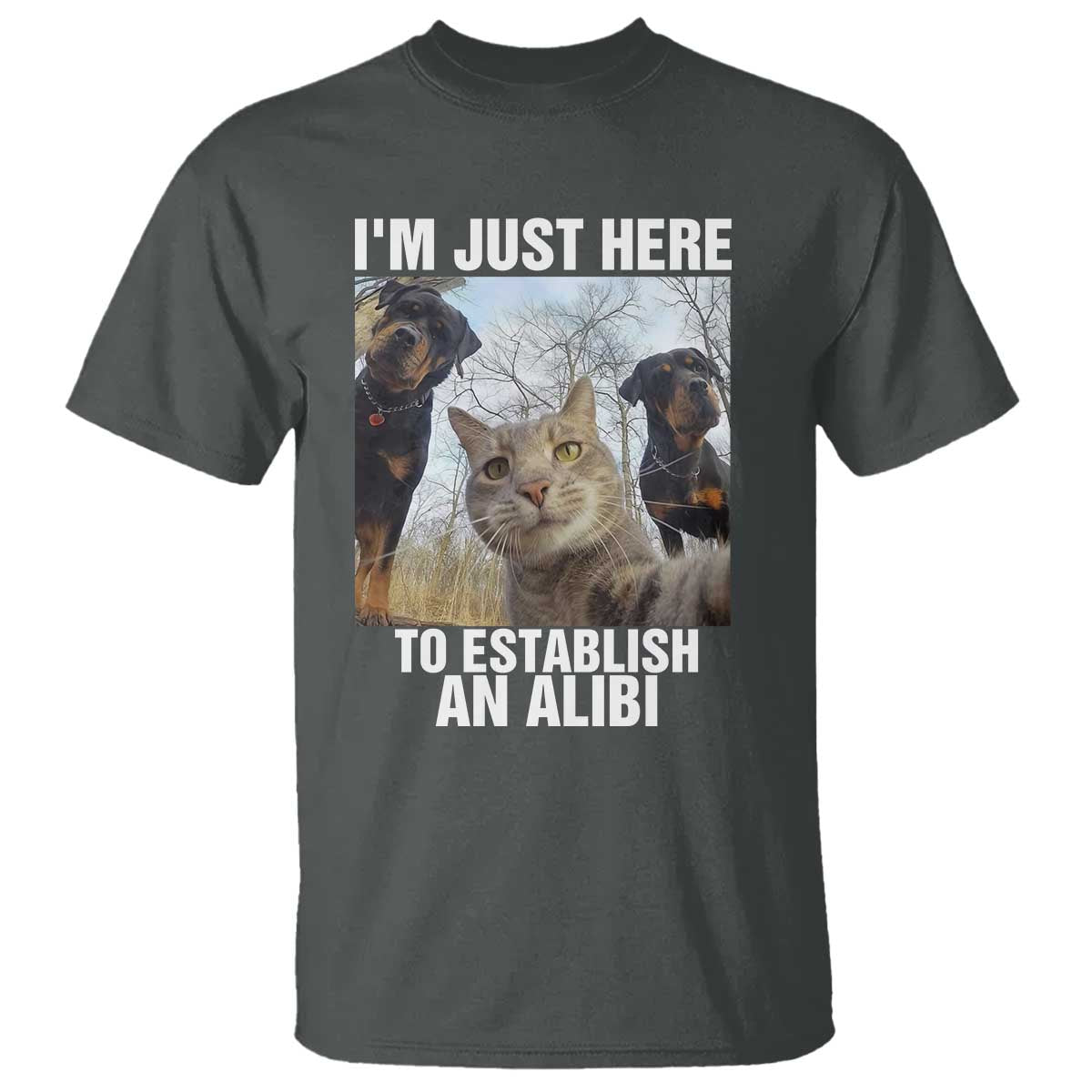 Funny Cat Dog Selfie T Shirt I Am Just Here To Establish An Alibi TS14 Dark Heather Print Your Wear
