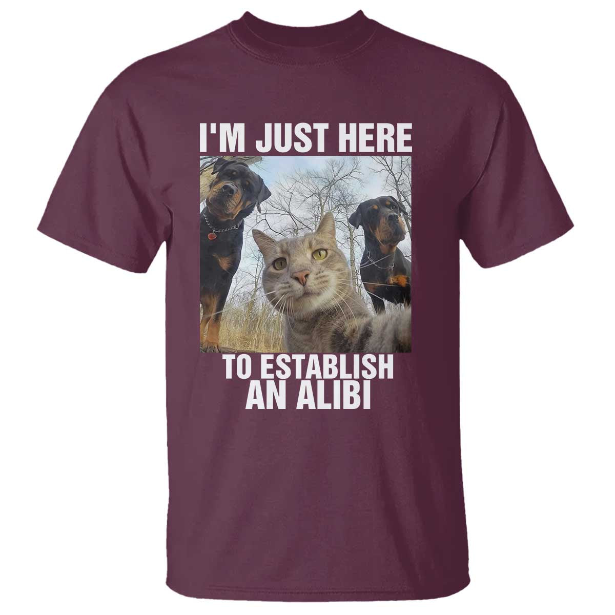 Funny Cat Dog Selfie T Shirt I Am Just Here To Establish An Alibi TS14 Maroon Print Your Wear