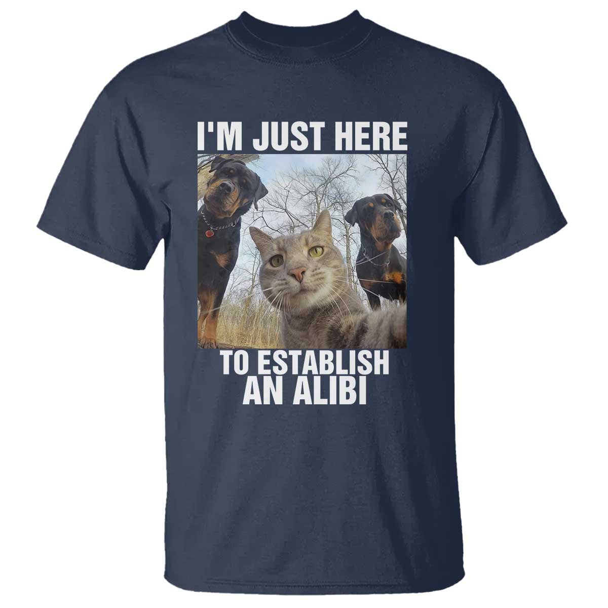 Funny Cat Dog Selfie T Shirt I Am Just Here To Establish An Alibi TS14 Navy Print Your Wear