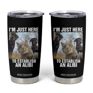 Funny Cat Dog Selfie Tumbler Cup I Am Just Here To Establish An Alibi TS14 Black Print Your Wear