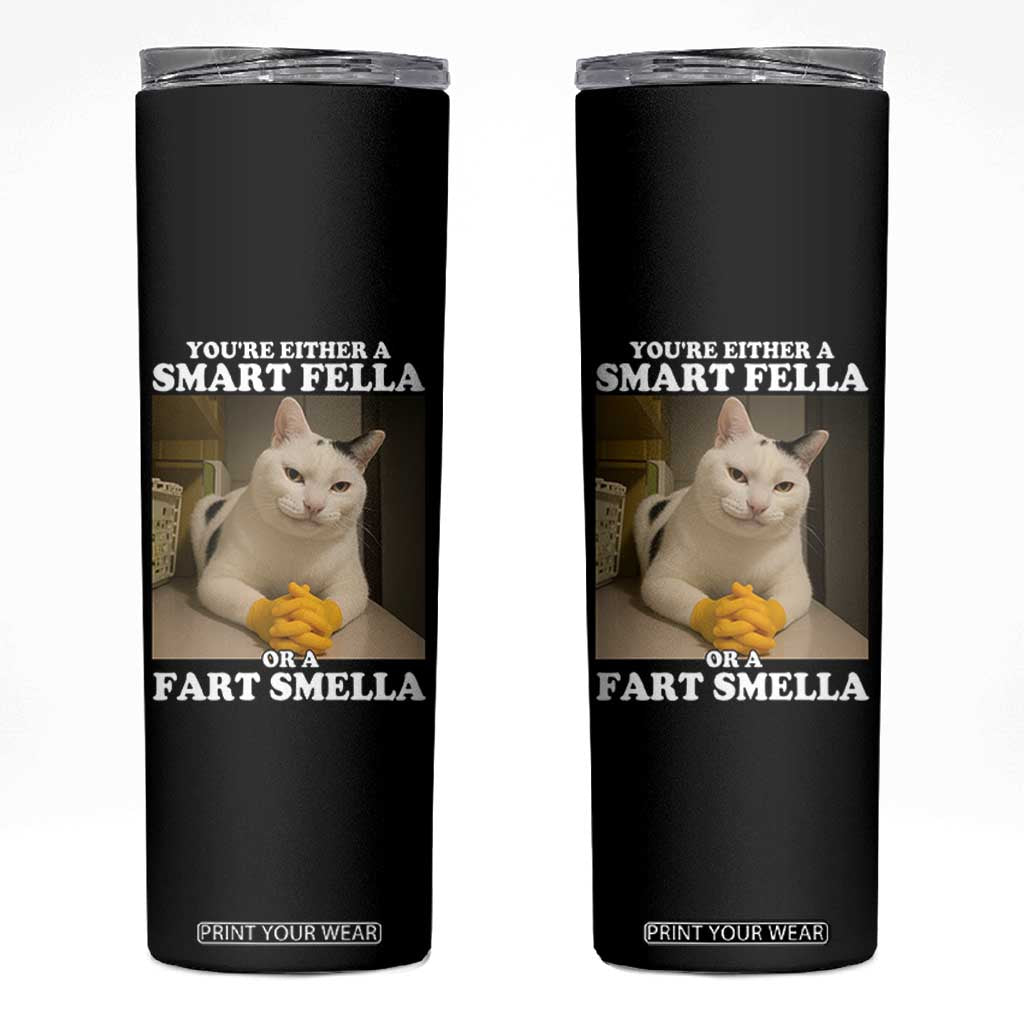 Funny Cat Meme Skinny Tumbler You Are Either A Smart Fella Or A Fart Smella TS14 Black Print Your Wear