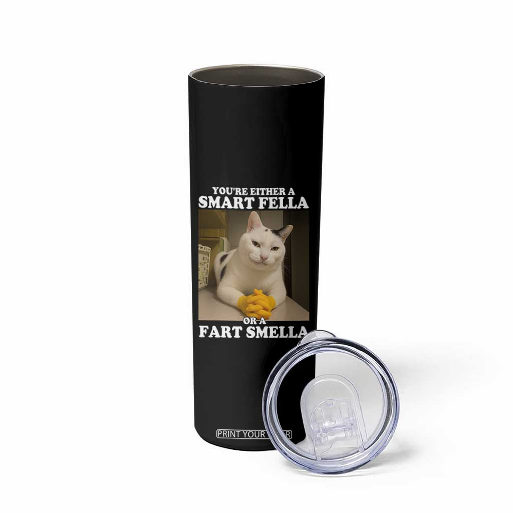 Funny Cat Meme Skinny Tumbler You Are Either A Smart Fella Or A Fart Smella TS14 Print Your Wear