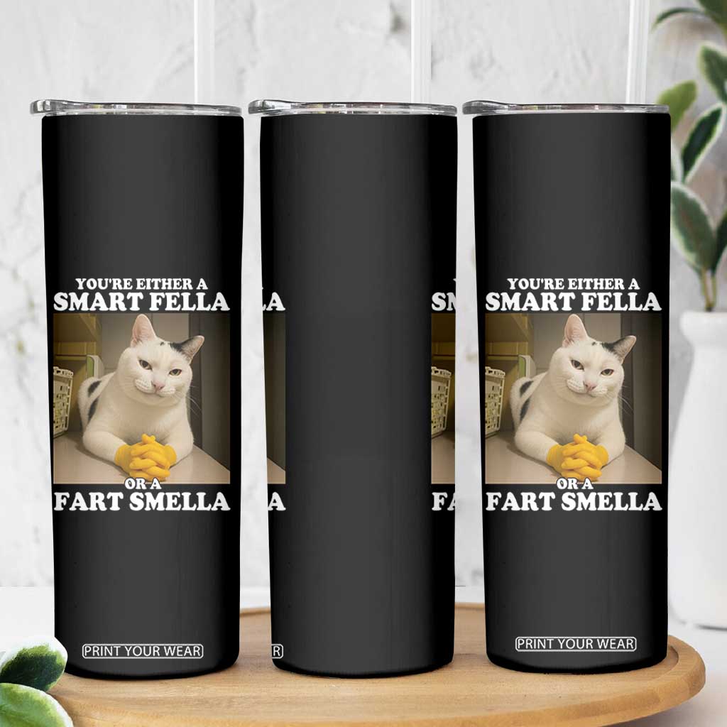 Funny Cat Meme Skinny Tumbler You Are Either A Smart Fella Or A Fart Smella TS14 Print Your Wear