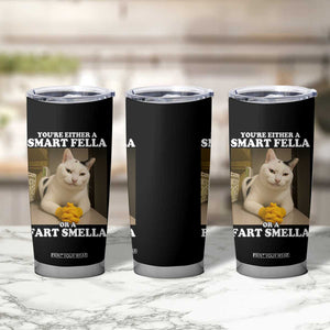 Funny Cat Meme Tumbler Cup You Are Either A Smart Fella Or A Fart Smella TS14 Print Your Wear