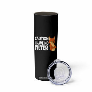 Funny Fox Sarcastic Skinny Tumbler Caution I Have No Filter TS14 Print Your Wear