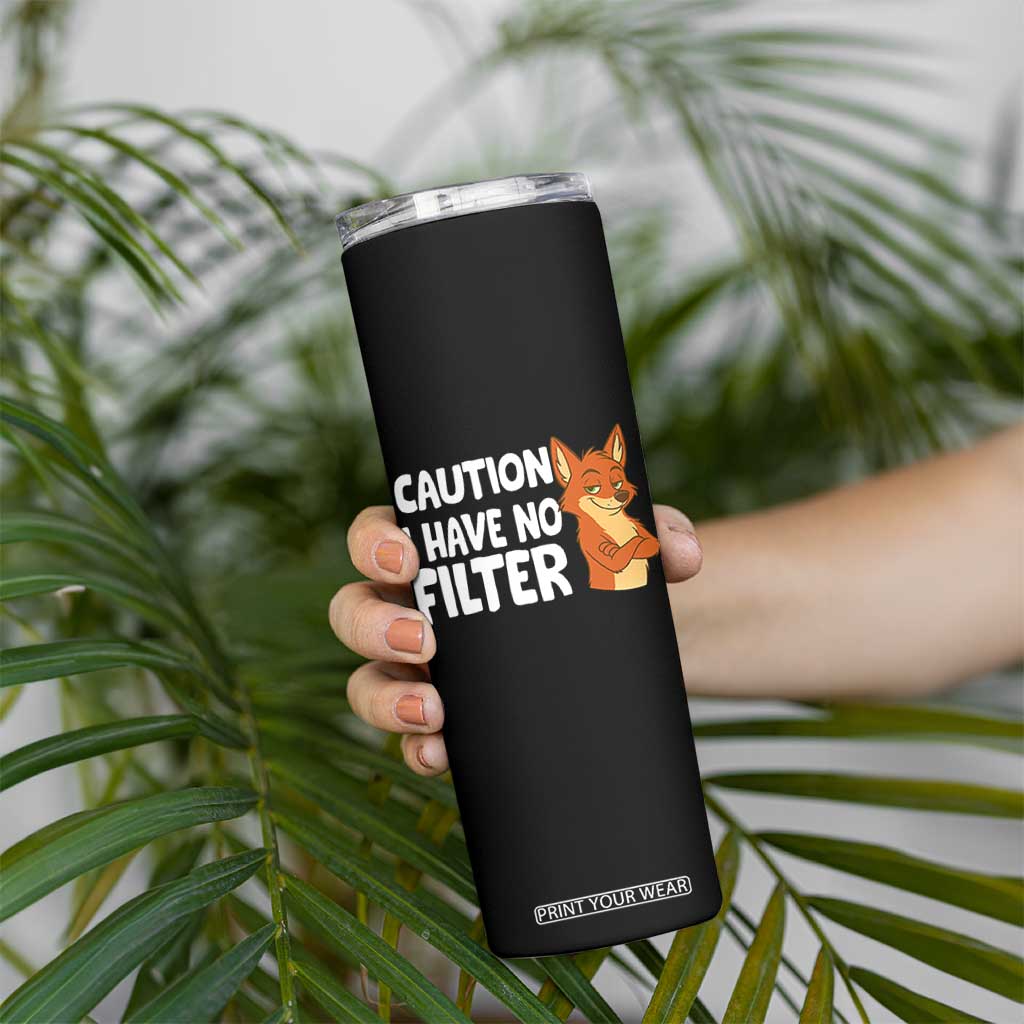 Funny Fox Sarcastic Skinny Tumbler Caution I Have No Filter TS14 Print Your Wear