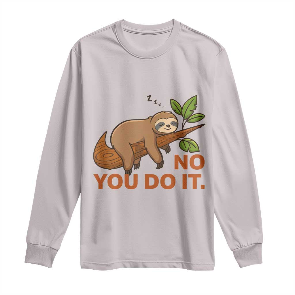 Funny Lazy Sloth Long Sleeve Shirt No You Do It Cute Sleeping Animal TS14 Ice Gray Print Your Wear